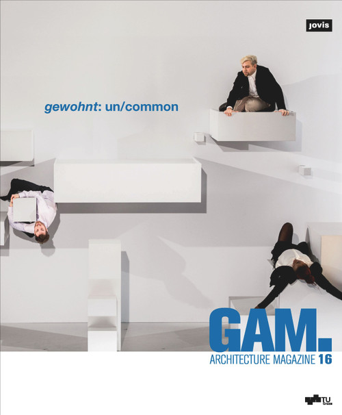 GAM.16 (gewohnt: un/common) by Daniel Gethmann, Petra Eckhard, Urs Hirschberg, Andreas Lechner, Andreas Lichtblau, Petra Petersson, Sigrid Verhovsek, 9783868598568