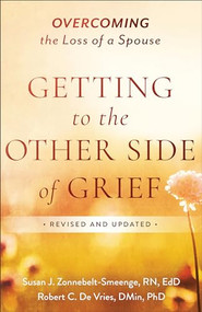 Getting to the Other Side of Grief (Overcoming the Loss of a Spouse) by Susan J. Zonnebelt-Smeenge R.N., Ed.D, Robert C. De Vries Ph.D., 9780801094231