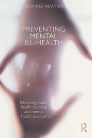 Preventing Mental Ill-Health (Informing public health planning and mental health practice) by Jennifer Newton, 9780415455411