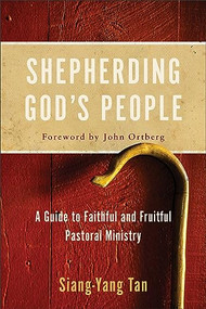 Shepherding God's People (A Guide to Faithful and Fruitful Pastoral Ministry) by Siang-Yang Tan, John Ortberg, 9780801097706