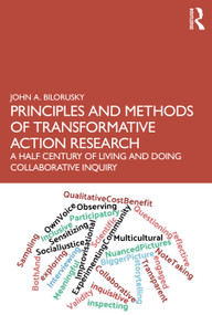 Principles and Methods of Transformative Action Research (A Half Century of Living and Doing Collaborative Inquiry) - 9780367742430 by John A. Bilorusky, 9780367742430