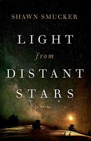 Light from Distant Stars (A Novel) by Shawn Smucker, 9780800728519
