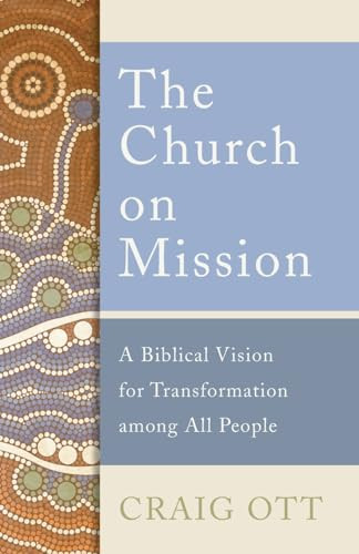 The Church on Mission (A Biblical Vision for Transformation among All People) by Craig Ott, 9781540960887