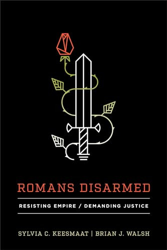 Romans Disarmed (Resisting Empire, Demanding Justice) by Sylvia C. Keesmaat, Brian J. Walsh, 9781587432842
