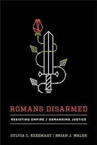 Romans Disarmed (Resisting Empire, Demanding Justice) by Sylvia C. Keesmaat, Brian J. Walsh, 9781587432842