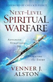 Next-Level Spiritual Warfare (Advanced Strategies for Defeating the Enemy) by Venner J. Alston, Chuck D. Pierce, 9780800799281