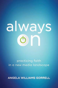 Always On (Practicing Faith in a New Media Landscape) by Angela Williams Gorrell, 9781540960092
