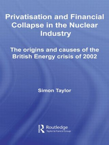 Privatisation and Financial Collapse in the Nuclear Industry (The Origins and Causes of the British Energy Crisis of 2002) by Simon Taylor, 9780415542005