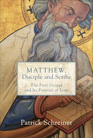 Matthew, Disciple and Scribe (The First Gospel and Its Portrait of Jesus) by Patrick Schreiner, 9780801099489