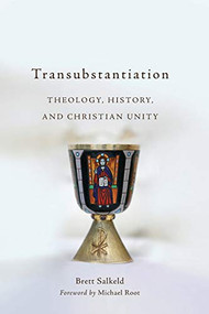 Transubstantiation (Theology, History, and Christian Unity) by Brett Salkeld, Michael Root, 9781540960559