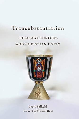 Transubstantiation (Theology, History, and Christian Unity) by Brett Salkeld, Michael Root, 9781540960559