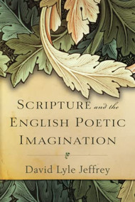 Scripture and the English Poetic Imagination by David Lyle Jeffrey, 9780801099632