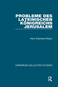 Probleme des lateinischen Königreichs Jerusalem by Hans Eberhard Mayer, 9780860781264