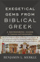 Exegetical Gems from Biblical Greek (A Refreshing Guide to Grammar and Interpretation) by Benjamin L. Merkle, 9780801098772