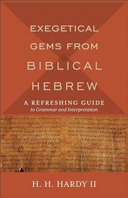 Exegetical Gems from Biblical Hebrew (A Refreshing Guide to Grammar and Interpretation) by H. H. Hardy II, 9780801098765