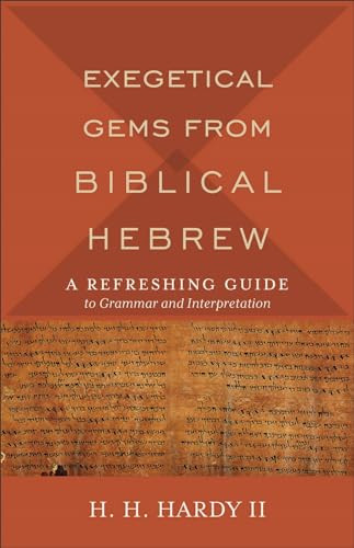 Exegetical Gems from Biblical Hebrew (A Refreshing Guide to Grammar and Interpretation) by H. H. Hardy II, 9780801098765