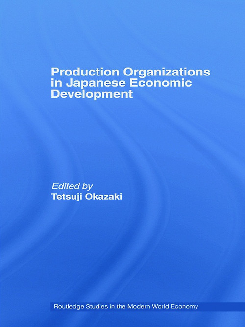 Production Organizations in Japanese Economic Development by Tetsuji Okazaki, 9780415748582