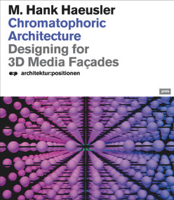 Chromatophoric Architecture (Designing for 3D Media Façades) by M. Hank Haeusler, 9783939633969