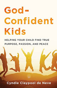 God-Confident Kids (Helping Your Child Find True Purpose, Passion, and Peace) by Cyndie Claypool de Neve, 9780801094330