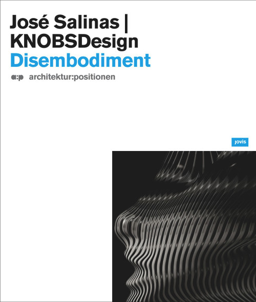 Jóse Salinas & KNOBSDesign: Disembodiment by José Salinas, Isolde Nagel, 9783939633976