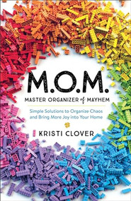 M.O.M.--Master Organizer of Mayhem (Simple Solutions to Organize Chaos and Bring More Joy into Your Home) by Kristi Clover, 9780801094255