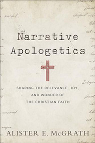 Narrative Apologetics (Sharing the Relevance, Joy, and Wonder of the Christian Faith) by Alister E. McGrath, 9780801075773