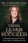 Think, Learn, Succeed (Understanding and Using Your Mind to Thrive at School, the Workplace, and Life) by Dr. Caroline Leaf, Dr. Peter Amua-Quarshie, Robert Turner, 9780801094682
