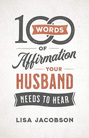 100 Words of Affirmation Your Husband Needs to Hear by Lisa Jacobson, 9780800736606