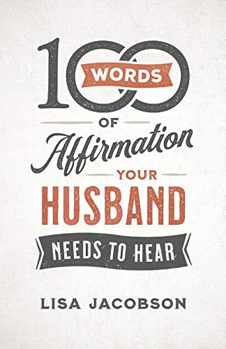 100 Words of Affirmation Your Husband Needs to Hear by Lisa Jacobson, 9780800736606