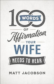 100 Words of Affirmation Your Wife Needs to Hear by Matt Jacobson, 9780800736644