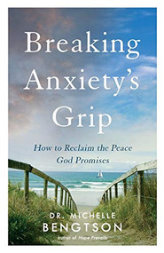 Breaking Anxiety's Grip (How to Reclaim the Peace God Promises) by Dr. Michelle Bengtson, 9780800735937