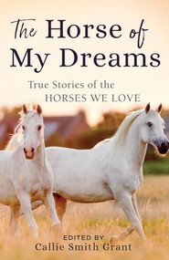 The Horse of My Dreams (True Stories of the Horses We Love) by Callie Smith Grant, 9780800727185