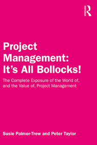 Project Management: It's All Bollocks! (The Complete Exposure of the World of, and the Value of, Project Management) by Susie Palmer-Trew, Peter Taylor, 9780367140908