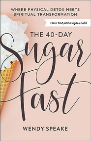 The 40-Day Sugar Fast (Where Physical Detox Meets Spiritual Transformation) by Wendy Speake, Asheritah Ciuciu, 9780801094576
