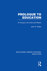 Prologue to Education (RLE Edu K) (An Inquiry into Ends and Means) by John Wales, 9780415751315