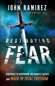 Destroying Fear (Strategies to Overthrow the Enemy's Tactics and Walk in Total Freedom) by John Ramirez, Juan Martinez, 9780800799472