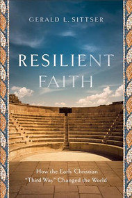 Resilient Faith (How the Early Christian "Third Way" Changed the World) by Gerald L. Sittser, 9781587434082