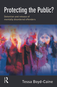 Protecting the Public? (Executive Discretion and the Release of Mentally Disordered Offenders) by Tessa Boyd-Caine, 9780415627962