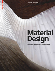 Material Design (Informing Architecture by Materiality) by Thomas Schröpfer, James Carpenter, Sheila Kennedy, Liat Margolis, Toshiko Mori, Nader Tehrani, Peter Yeadon, 9783034600354