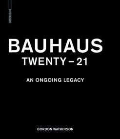 Bauhaus Twenty - 21 (An Ongoing Legacy) by Gordon Watkinson, Falk Jaeger, Peter Cachola Schmal, Michael Siebenbrodt, 9783034600545