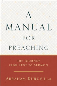A Manual for Preaching (The Journey from Text to Sermon) by Abraham Kuruvilla, 9780801098635