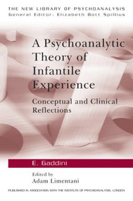A Psychoanalytic Theory of Infantile Experience (Conceptual and Clinical Reflections) by Eugenio Gaddini, Adam Limentani, 9780415074353