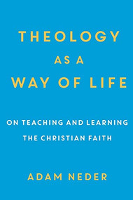 Theology as a Way of Life (On Teaching and Learning the Christian Faith) by Adam Neder, 9780801098789