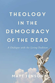 Theology in the Democracy of the Dead (A Dialogue with the Living Tradition) by Matt Jenson, 9780801049439