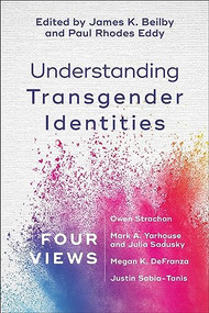 Understanding Transgender Identities (Four Views) by James K. Beilby, Paul Rhodes Eddy, 9781540960306