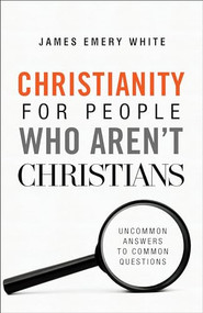 Christianity for People Who Aren't Christians (Uncommon Answers to Common Questions) by James Emery White, 9780801094590