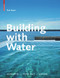 Building with Water (Concepts Typology Design) by Zoë Ryan, Chris Zevendingen, Dieter Grau, Zeljka Carol Kekez, 9783034601566