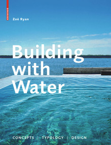 Building with Water (Concepts Typology Design) by Zoë Ryan, Chris Zevendingen, Dieter Grau, Zeljka Carol Kekez, 9783034601566