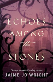 Echoes among the Stones by Jaime Jo Wright, 9780764233883
