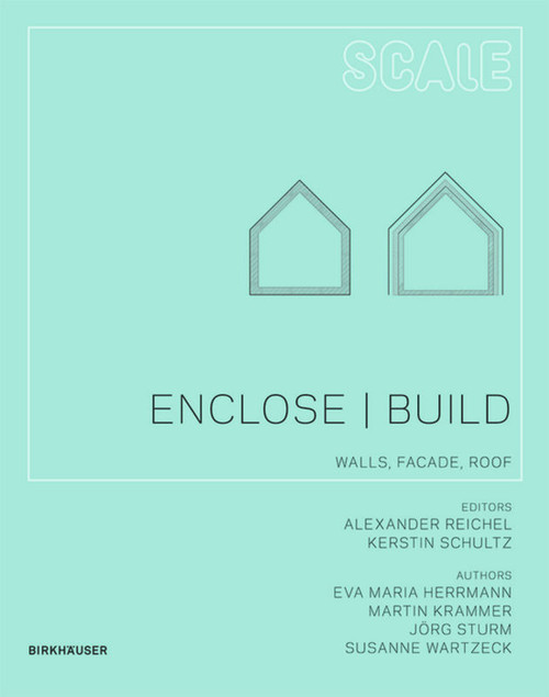 Enclose | Build (Walls, Facade, Roof) by Eva Maria Herrmann, Martin Krammer, Jörg Sturm, Susanne Wartzeck, Alexander Reichel, Kerstin Schultz, 9783034602075